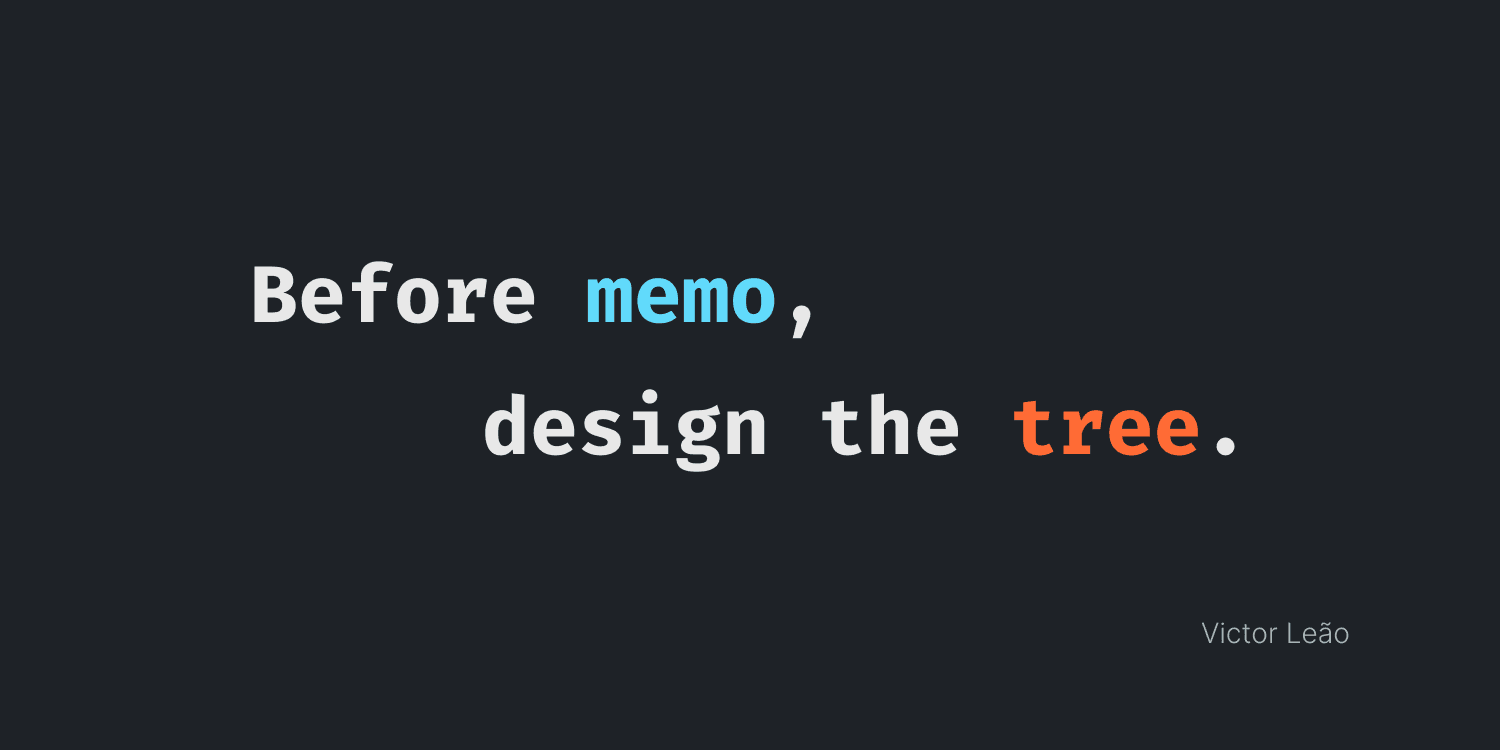 Before memo, design the tree.